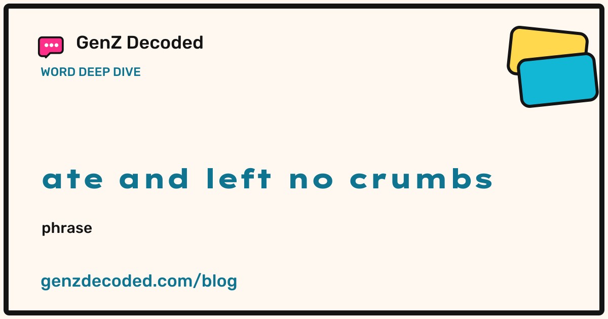 ate and left no crumbs, a GenZ Decoded word deep dive