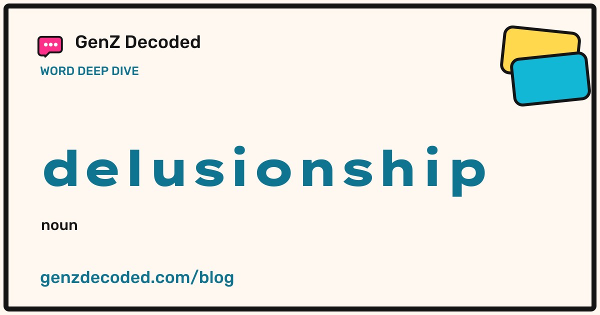 delusionship, a GenZ Decoded word deep dive