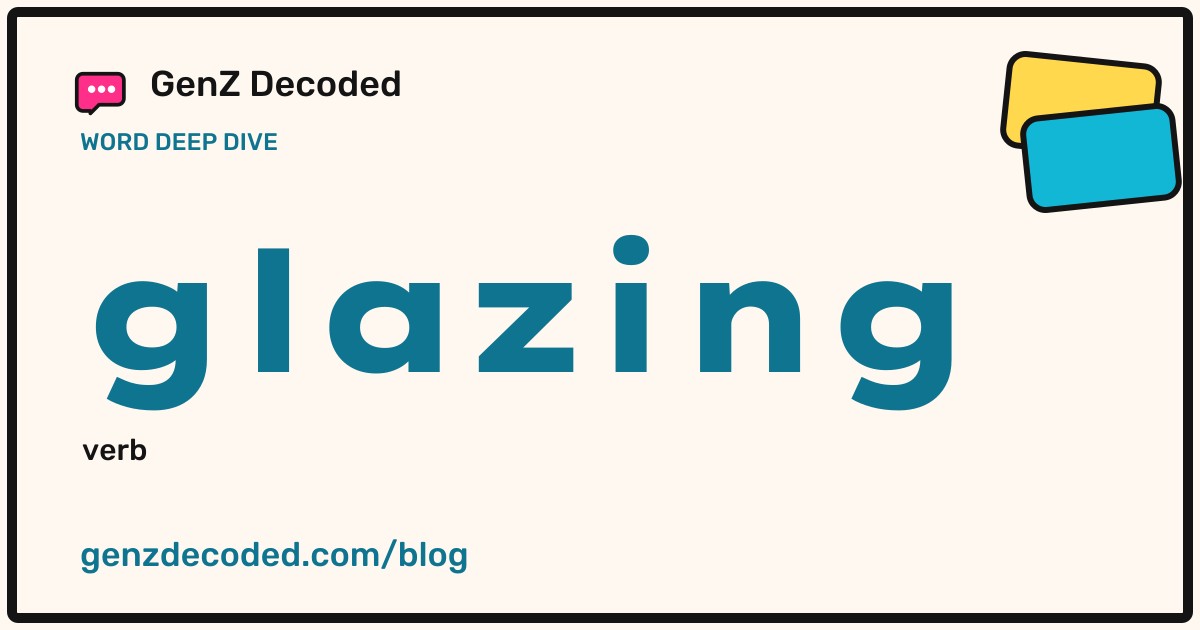 glazing, a GenZ Decoded word deep dive