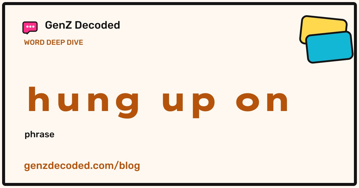 hung up on, a GenZ Decoded word deep dive