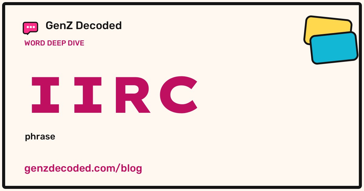 IIRC, a GenZ Decoded word deep dive