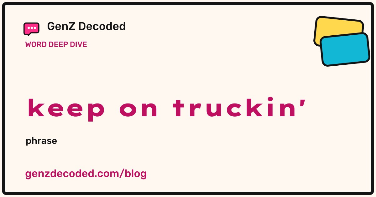 keep on truckin', a GenZ Decoded word deep dive