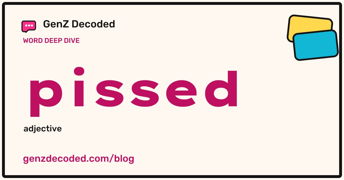 pissed, a GenZ Decoded word deep dive