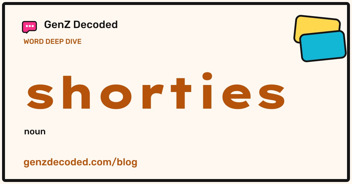 shorties, a GenZ Decoded word deep dive