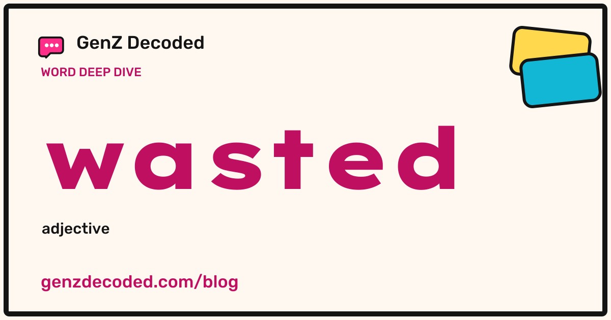 wasted, a GenZ Decoded word deep dive