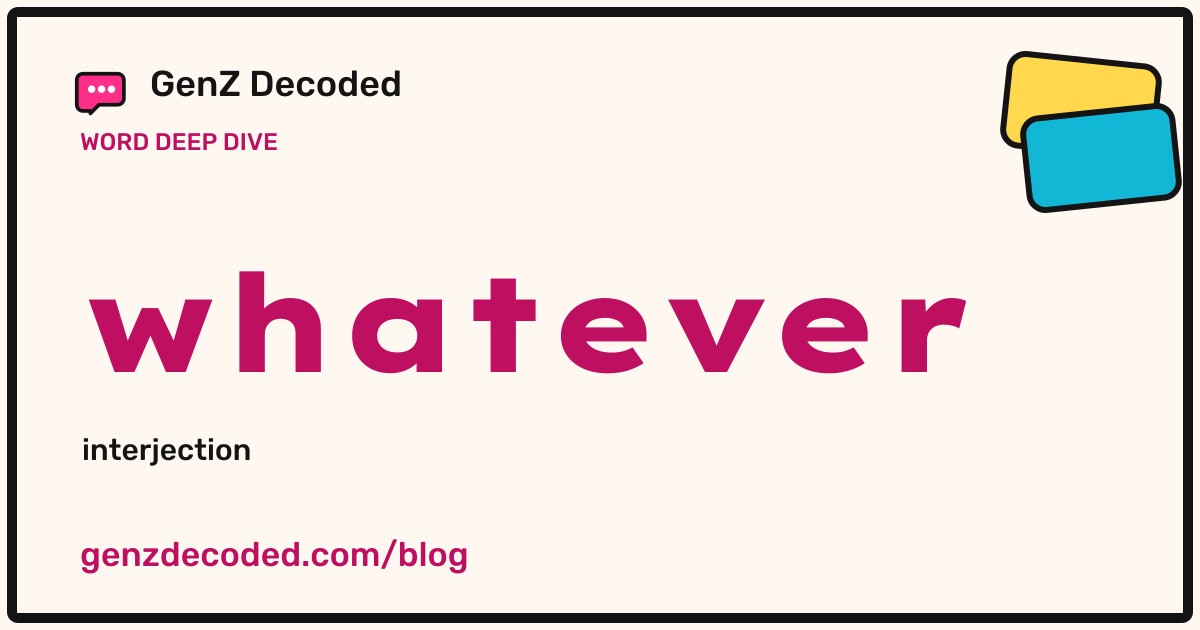 whatever, a GenZ Decoded word deep dive