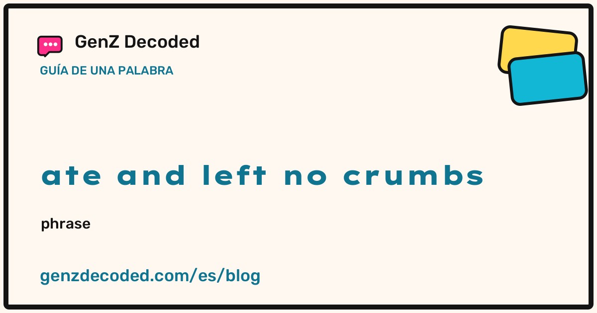 ate and left no crumbs, una guía de palabras de GenZ Decoded