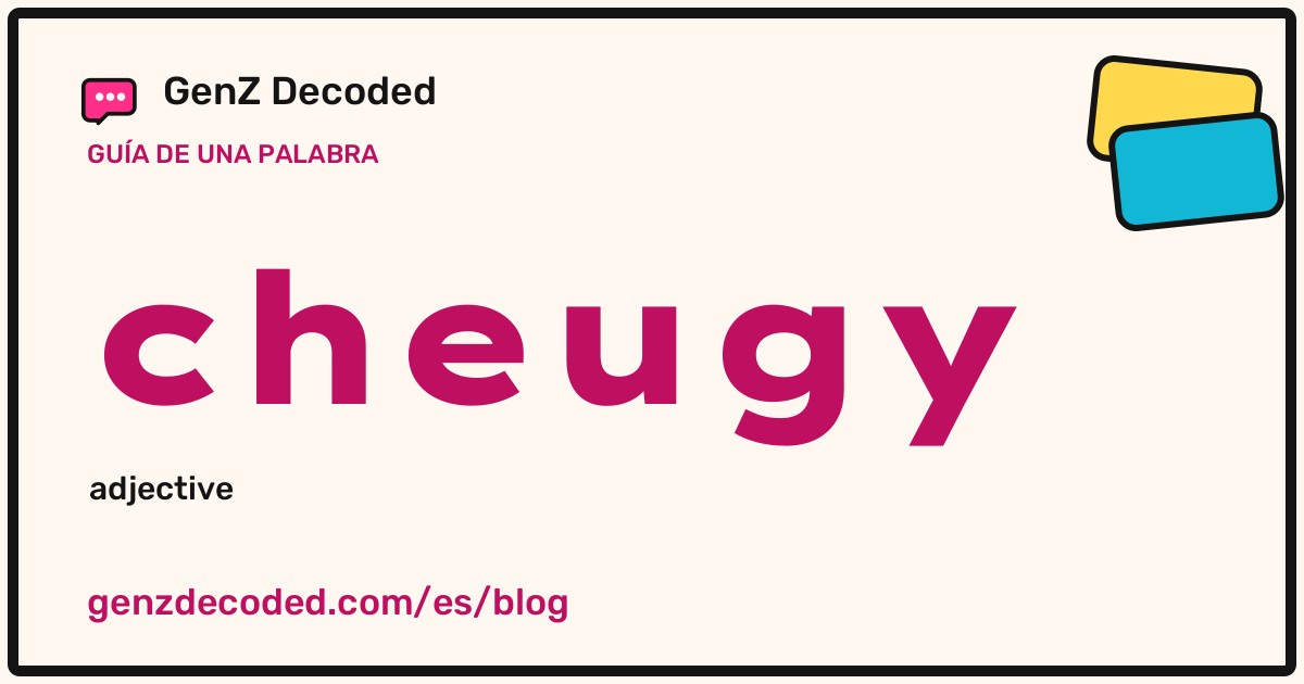 cheugy, una guía de palabras de GenZ Decoded