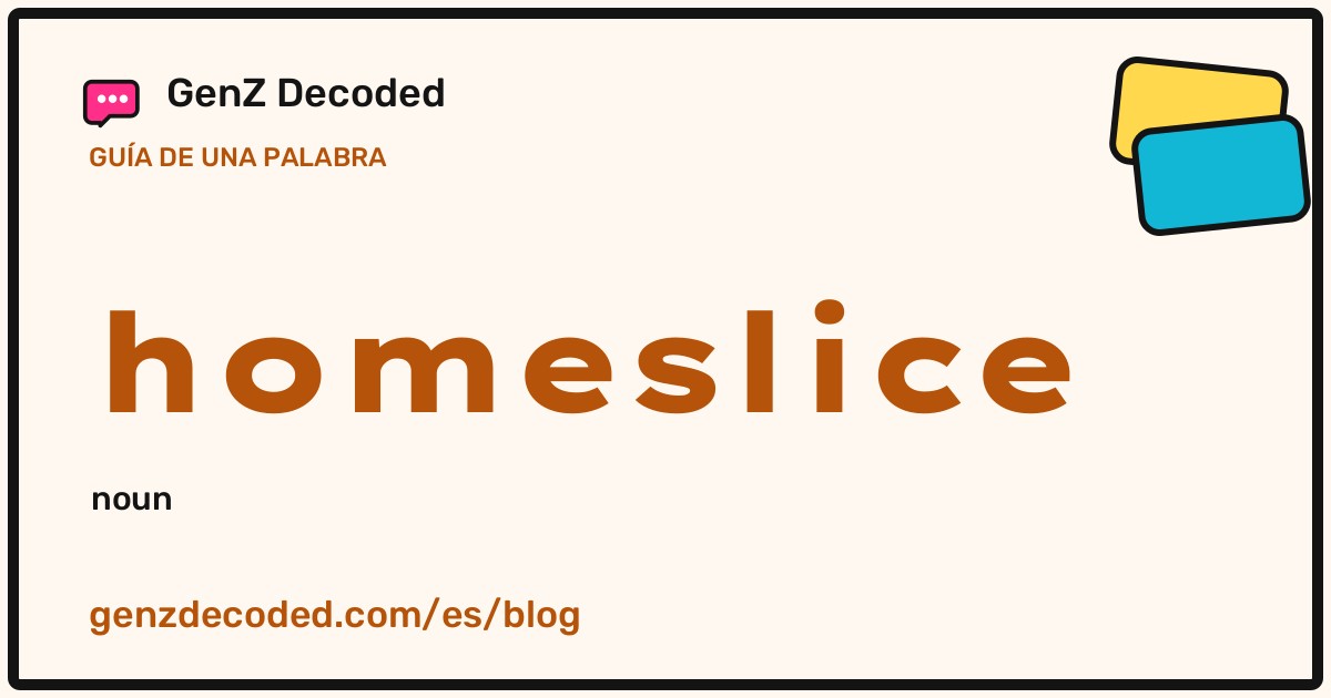 homeslice, una guía de palabras de GenZ Decoded