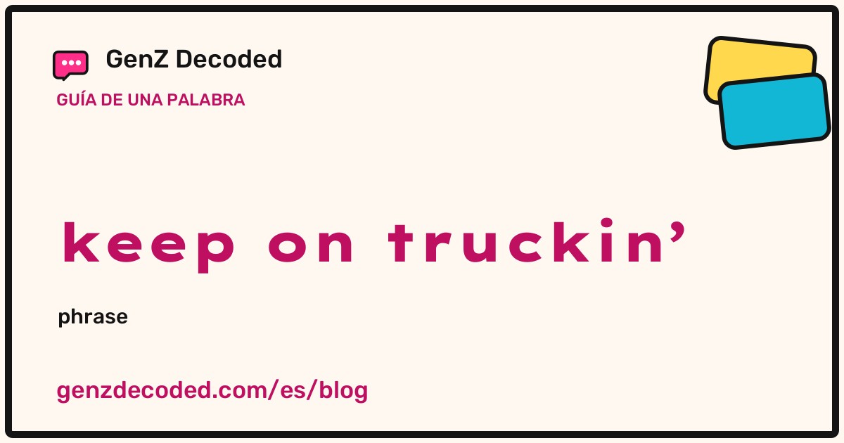 keep on truckin’, una guía de palabras de GenZ Decoded