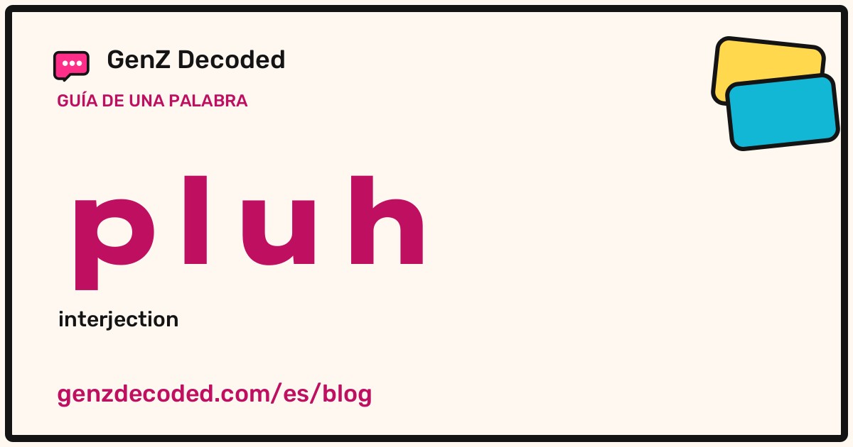 pluh, una guía de palabras de GenZ Decoded
